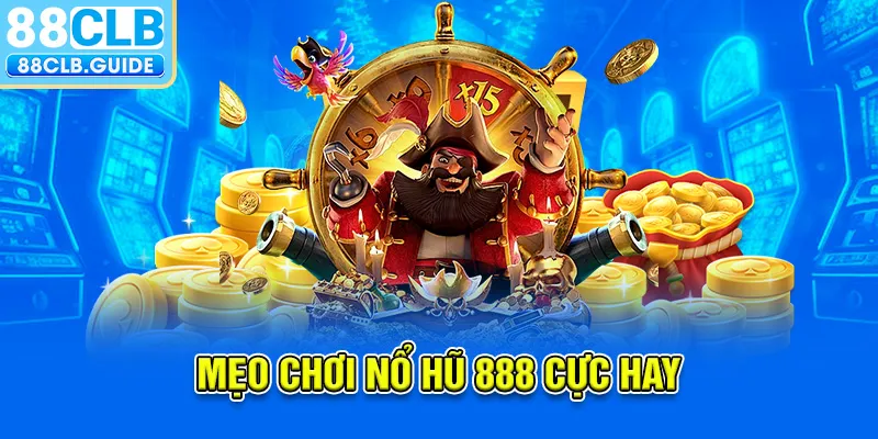 Mẹo chơi nổ hũ 888 cực hay