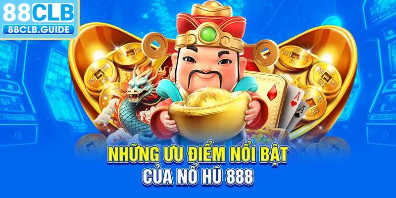Những ưu điểm nổi bật của nổ hũ 888